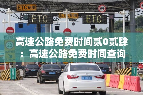 高速公路免费时间贰0贰肆：高速公路免费时间查询