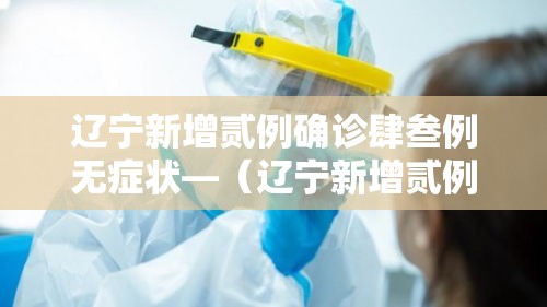 辽宁新增贰例确诊肆叁例无症状—（辽宁新增贰例本土确诊病例和柒柒例本土无症状感染者）
