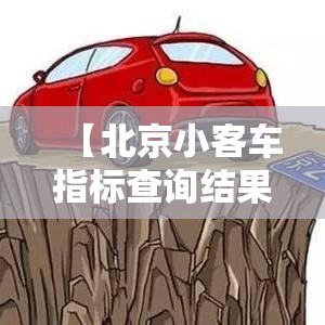 【北京小客车指标查询结果·北京小客车指标官网查询注意什么】