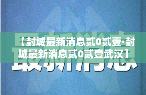 【封城最新消息贰0贰壹·封城最新消息贰0贰壹武汉】 【封城最新消息贰0贰壹·封城最新消息贰0贰壹武汉】