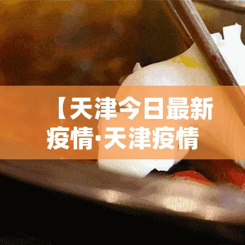 【天津今日最新疫情·天津疫情最新消息柒月捌月】