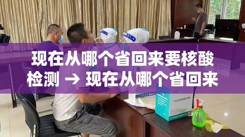 现在从哪个省回来要核酸检测 → 现在从哪个省回来要核酸检测报告