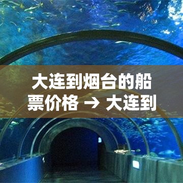大连到烟台的船票价格 → 大连到烟台的船票价格和航程
