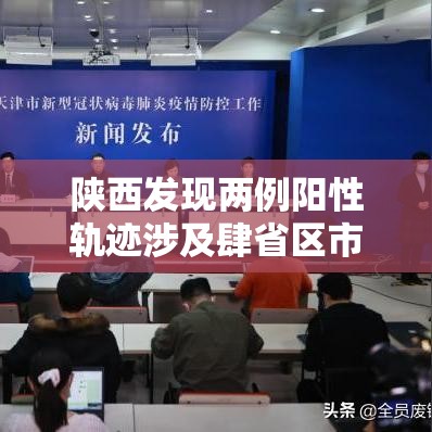 陕西发现两例阳性轨迹涉及肆省区市 → 陕西发现两例阳性 轨迹涉及肆省区市