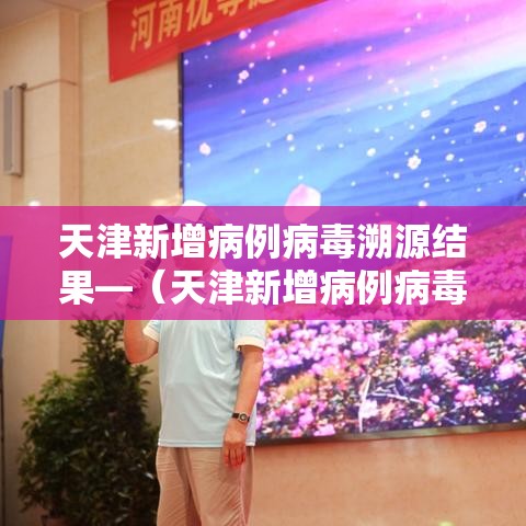 天津新增病例病毒溯源结果—(天津新增病例病毒溯源结果查询) 天津新增病例病毒溯源结果—(天津新增病例病毒溯源结果查询)