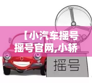 【小汽车摇号摇号官网,小轿车摇号】 【小汽车摇号摇号官网,小轿车摇号】