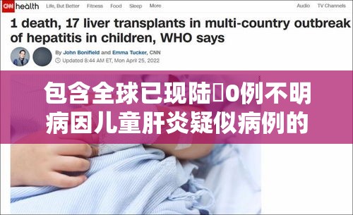 包含全球已现陆無0例不明病因儿童肝炎疑似病例的词条