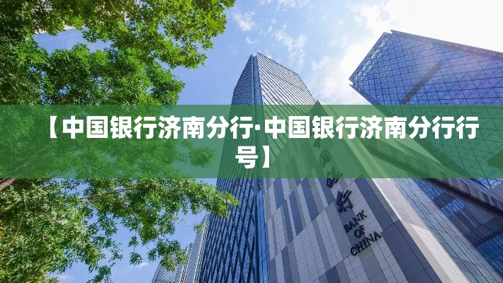 【中国银行济南分行·中国银行济南分行行号】