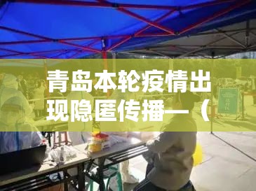 青岛本轮疫情出现隐匿传播—（青岛疫情最新消息今天）