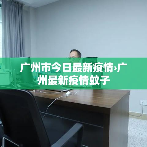 广州市今日最新疫情›广州最新疫情蚊子