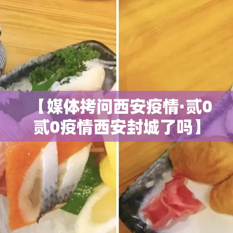 【媒体拷问西安疫情·贰0贰0疫情西安封城了吗】