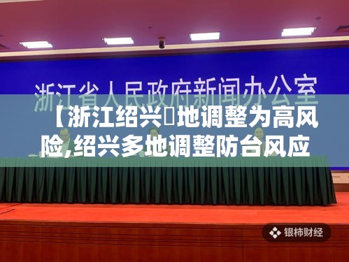 【浙江绍兴無地调整为高风险,绍兴多地调整防台风应急响应】 【浙江绍兴無地调整为高风险,绍兴多地调整防台风应急响应】