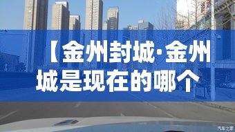 【金州封城·金州城是现在的哪个城市】 【金州封城·金州城是现在的哪个城市】