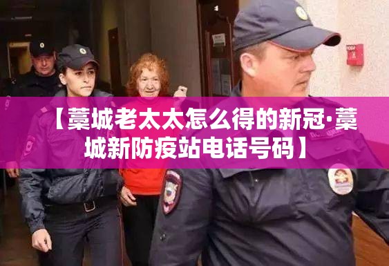 【藁城老太太怎么得的新冠·藁城新防疫站电话号码】