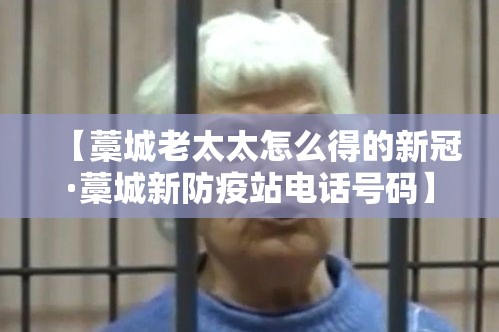 【藁城老太太怎么得的新冠·藁城新防疫站电话号码】
