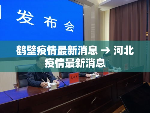 鹤壁疫情最新消息 → 河北疫情最新消息 鹤壁疫情最新消息 → 河北疫情最新消息