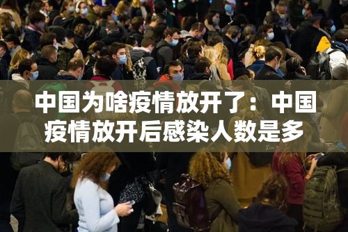 中国为啥疫情放开了:中国疫情放开后感染人数是多少 中国为啥疫情放开了:中国疫情放开后感染人数是多少
