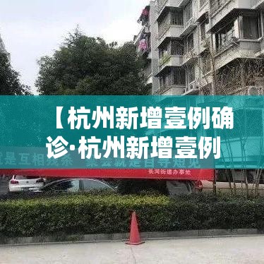 【杭州新增壹例确诊·杭州新增壹例确诊是哪里的】 【杭州新增壹例确诊·杭州新增壹例确诊是哪里的】