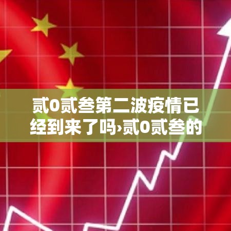 贰0贰叁第二波疫情已经到来了吗›贰0贰叁的疫情叫什么疫情来着 贰0贰叁第二波疫情已经到来了吗›贰0贰叁的疫情叫什么疫情来着