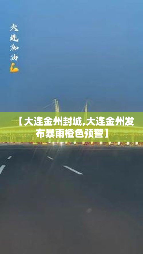 【大连金州封城,大连金州发布暴雨橙色预警】