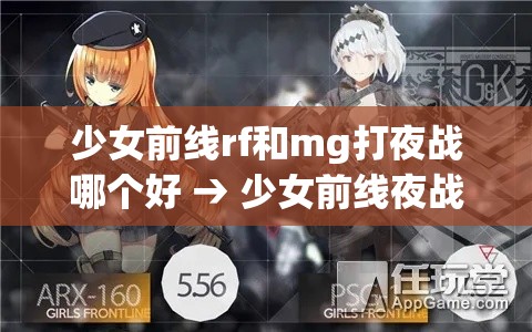 少女前线rf和mg打夜战哪个好 → 少女前线夜战怎么打
