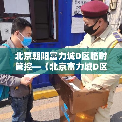 北京朝阳富力城D区临时管控—（北京富力城D区环境）