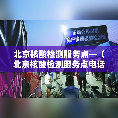 北京核酸检测服务点—（北京核酸检测服务点电话）