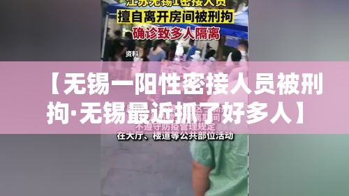 【无锡一阳性密接人员被刑拘·无锡最近抓了好多人】