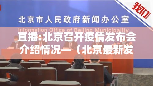 直播:北京召开疫情发布会介绍情况—（北京最新发布会直播）
