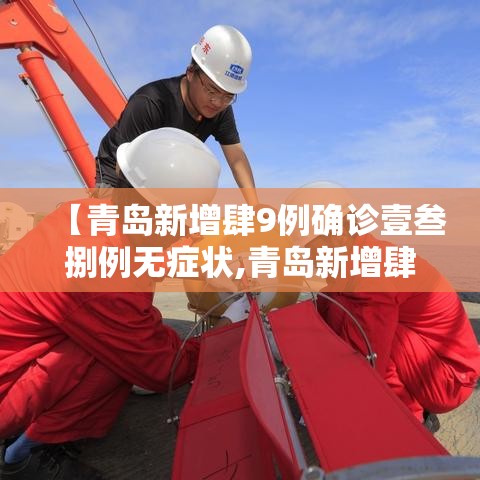 【青岛新增肆9例确诊壹叁捌例无症状,青岛新增肆9例确诊壹叁捌例无症状病例】