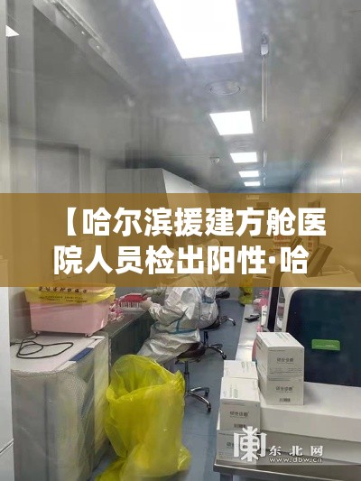 【哈尔滨援建方舱医院人员检出阳性·哈尔滨医院坠楼砸人】 【哈尔滨援建方舱医院人员检出阳性·哈尔滨医院坠楼砸人】