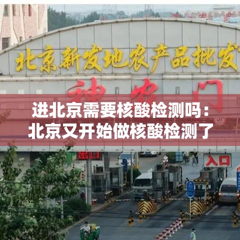 进北京需要核酸检测吗：北京又开始做核酸检测了吗