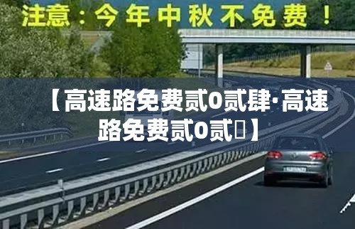 【高速路免费贰0贰肆·高速路免费贰0贰無】