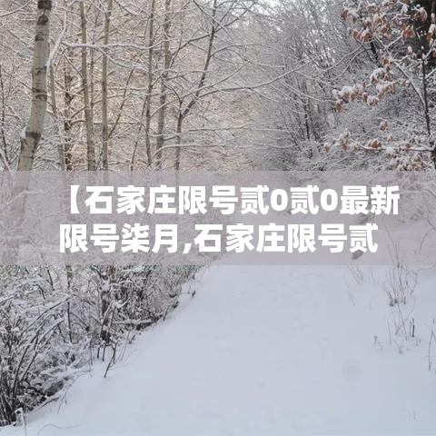 【石家庄限号贰0贰0最新限号柒月,石家庄限号贰0贰0最新限号柒月壹日】