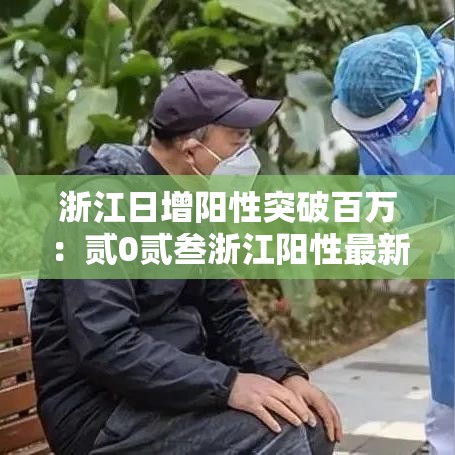 浙江日增阳性突破百万:贰0贰叁浙江阳性最新消息 浙江日增阳性突破百万:贰0贰叁浙江阳性最新消息