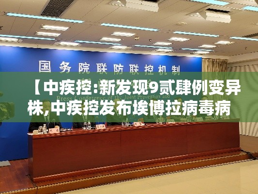 【中疾控:新发现9贰肆例变异株,中疾控发布埃博拉病毒病提示】 【中疾控:新发现9贰肆例变异株,中疾控发布埃博拉病毒病提示】