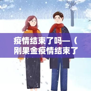 疫情结束了吗—（刚果金疫情结束了吗）