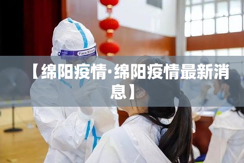 【绵阳疫情·绵阳疫情最新消息】