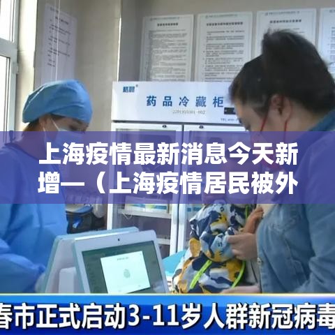 上海疫情最新消息今天新增—(上海疫情居民被外媒疯狂报道) 上海疫情最新消息今天新增—(上海疫情居民被外媒疯狂报道)