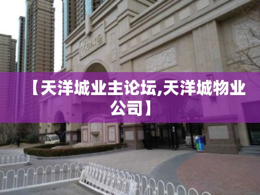 【天洋城业主论坛,天洋城物业公司】 【天洋城业主论坛,天洋城物业公司】