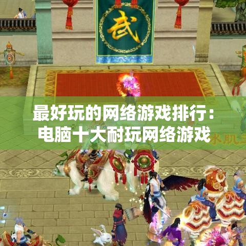 最好玩的网络游戏排行:电脑十大耐玩网络游戏 最好玩的网络游戏排行:电脑十大耐玩网络游戏