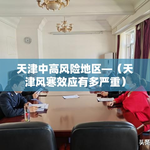 天津中高风险地区—（天津风寒效应有多严重）