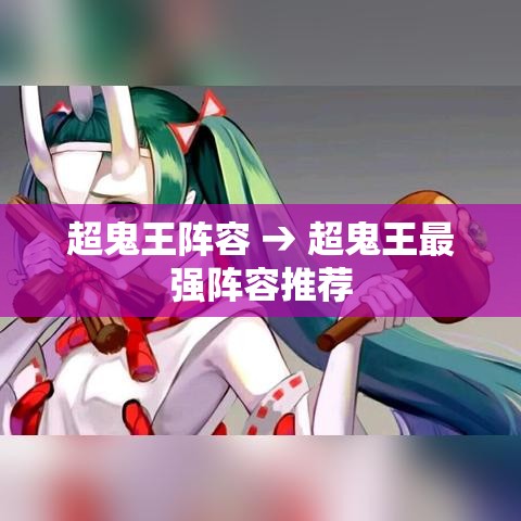 超鬼王阵容 → 超鬼王最强阵容推荐