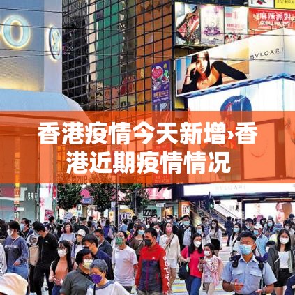 香港疫情今天新增›香港近期疫情情况 香港疫情今天新增›香港近期疫情情况