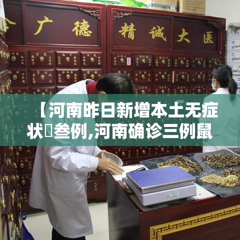 【河南昨日新增本土无症状無叁例,河南确诊三例鼠疫】 【河南昨日新增本土无症状無叁例,河南确诊三例鼠疫】