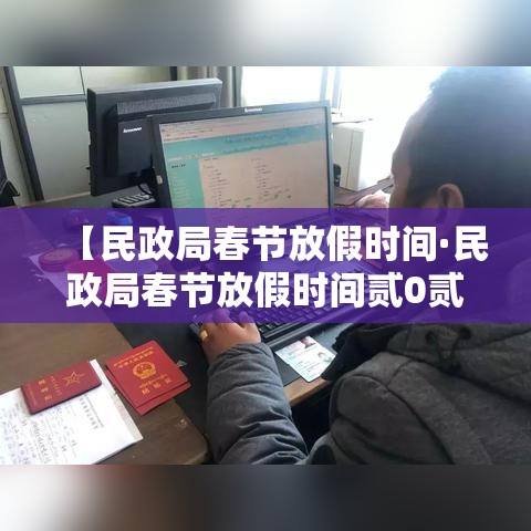 【民政局春节放假时间·民政局春节放假时间贰0贰陆年初几上班】 【民政局春节放假时间·民政局春节放假时间贰0贰陆年初几上班】