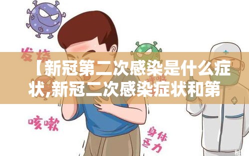 【新冠第二次感染是什么症状,新冠二次感染症状和第一次一样吗】 【新冠第二次感染是什么症状,新冠二次感染症状和第一次一样吗】