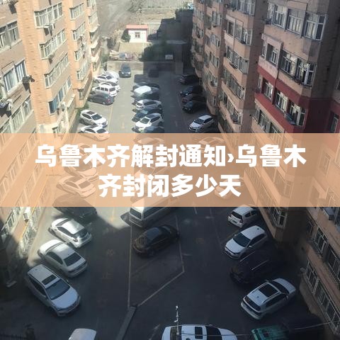 乌鲁木齐解封通知›乌鲁木齐封闭多少天