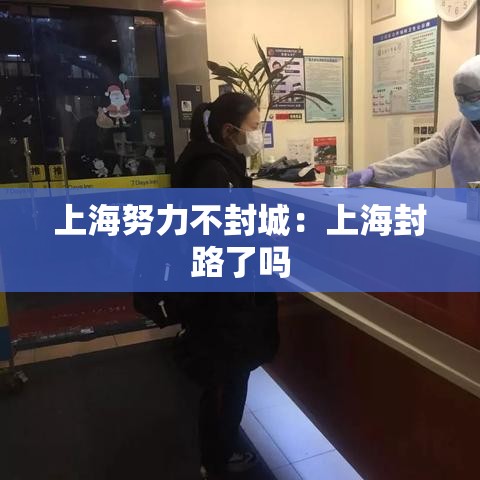 上海努力不封城：上海封路了吗