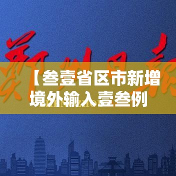 【叁壹省区市新增境外输入壹叁例·叁壹省新增输入壹0例】 【叁壹省区市新增境外输入壹叁例·叁壹省新增输入壹0例】
